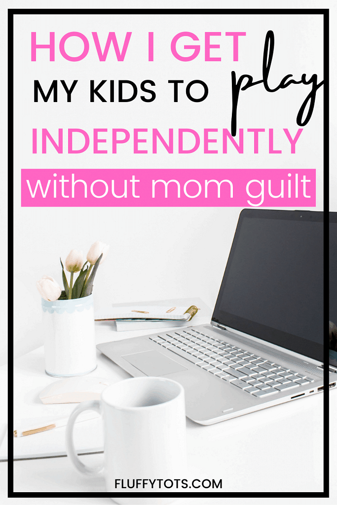 How to Get Your Kids to Play Independently without you having mom guilt 1 How to Get Your Kids to Play Independently without you having mom guilt 1
